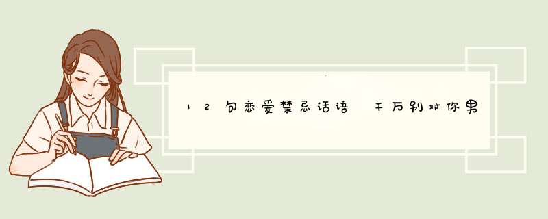 12句恋爱禁忌话语 千万别对你男友说